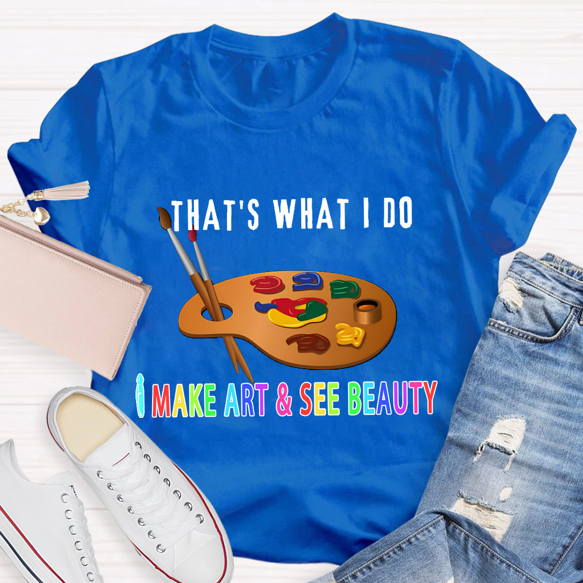That's What I Do: I Make Art & See Beauty T-shirt