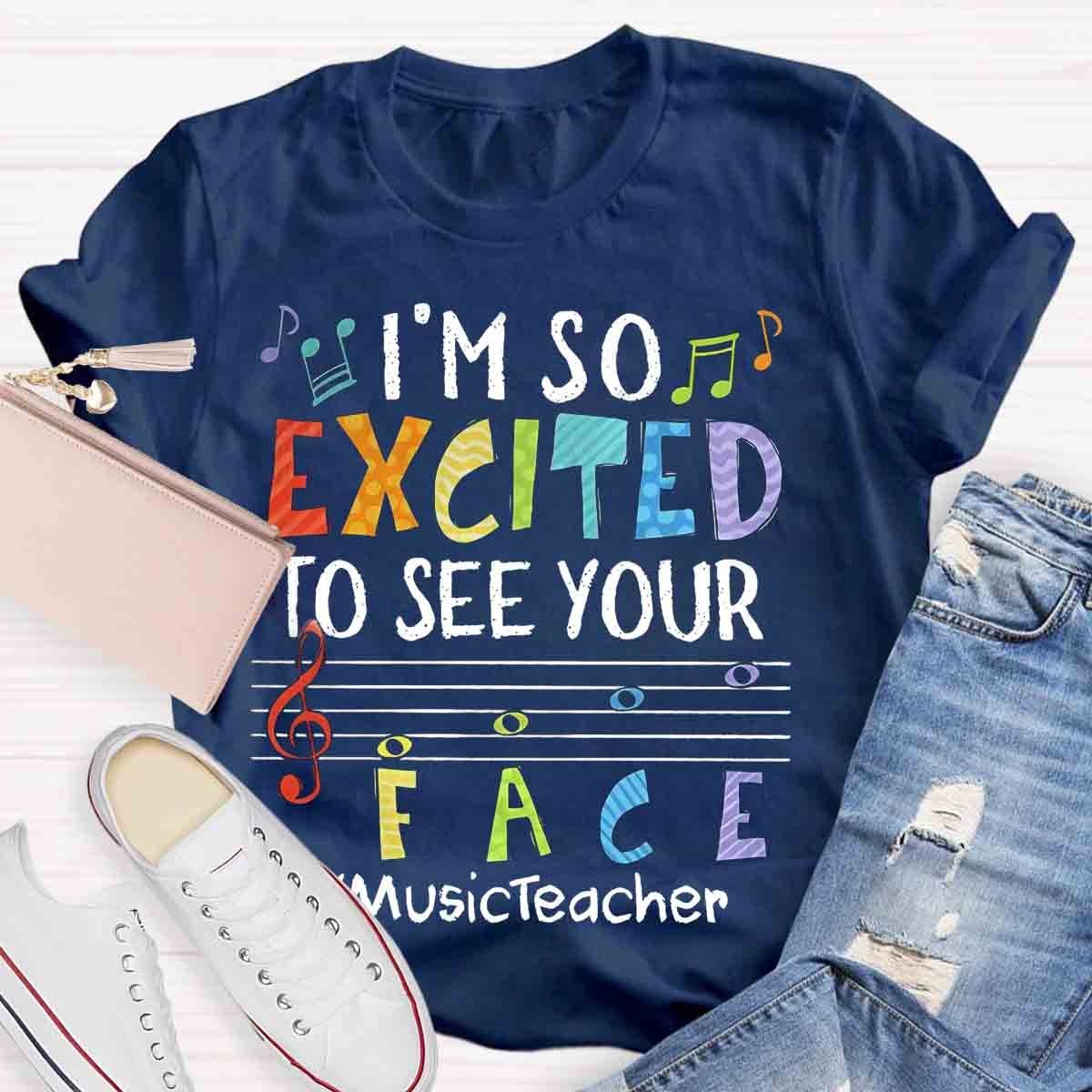 I'm So Excited To See Your Face Music Teacher shirt