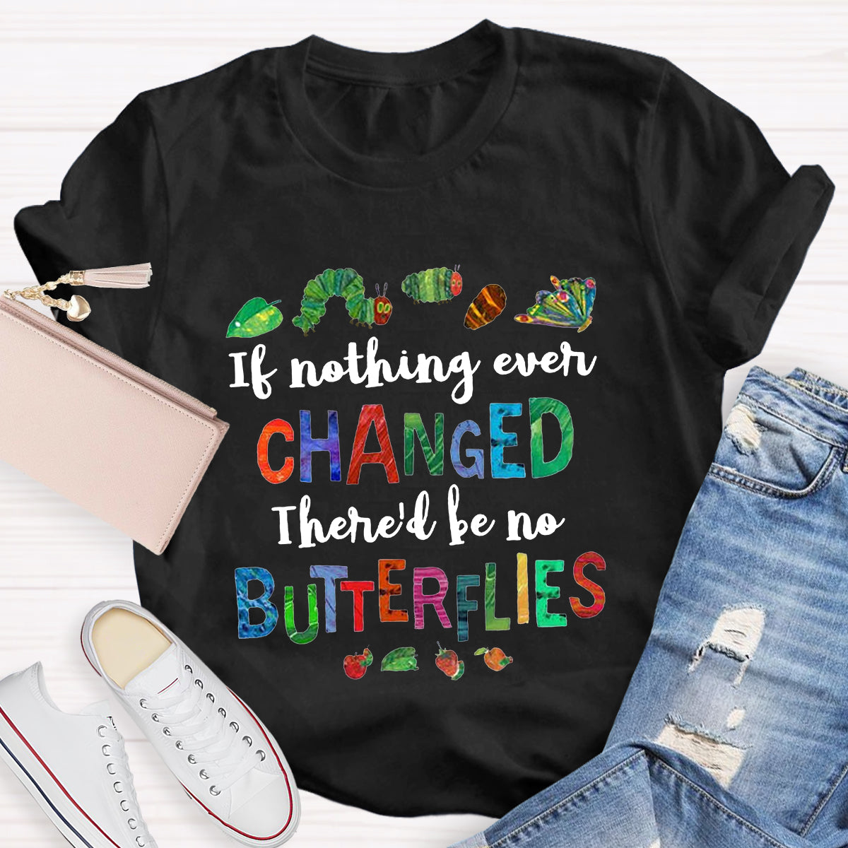 If Nothing Ever Changed There Would Be No Butterflies Teacher T-Shirt