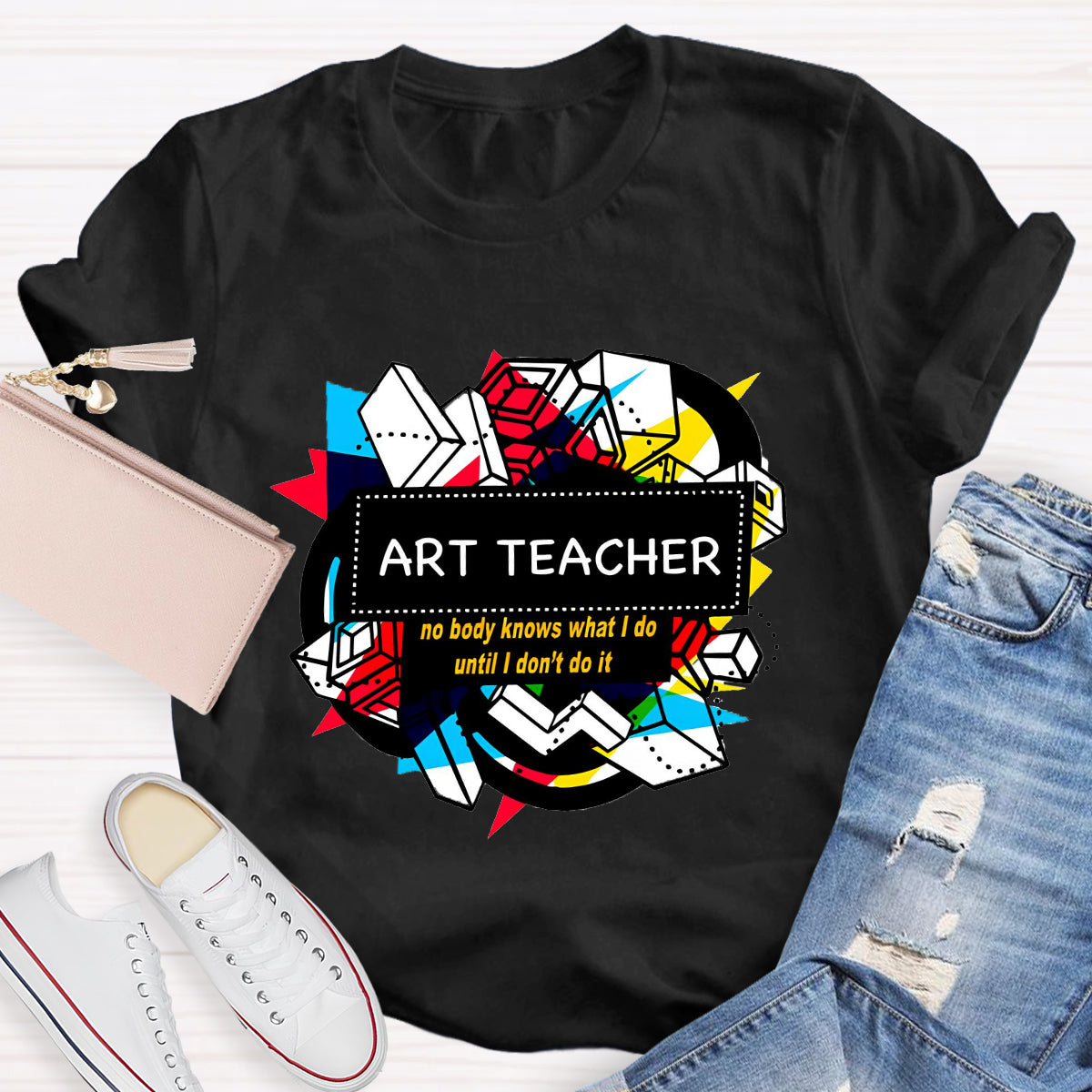 Art Teacher No Body Knows What I Do T-Shirt