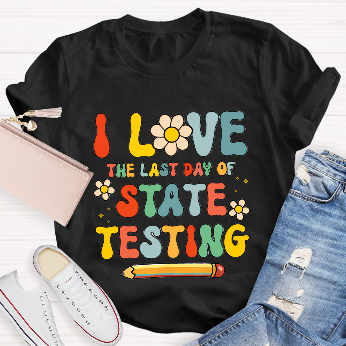 I Love The Last Day Of State Testing Teacher T-Shirt