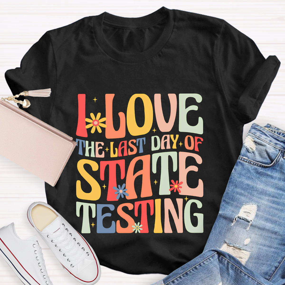 I Love The Last Day Of State Testing Teacher T-Shirt