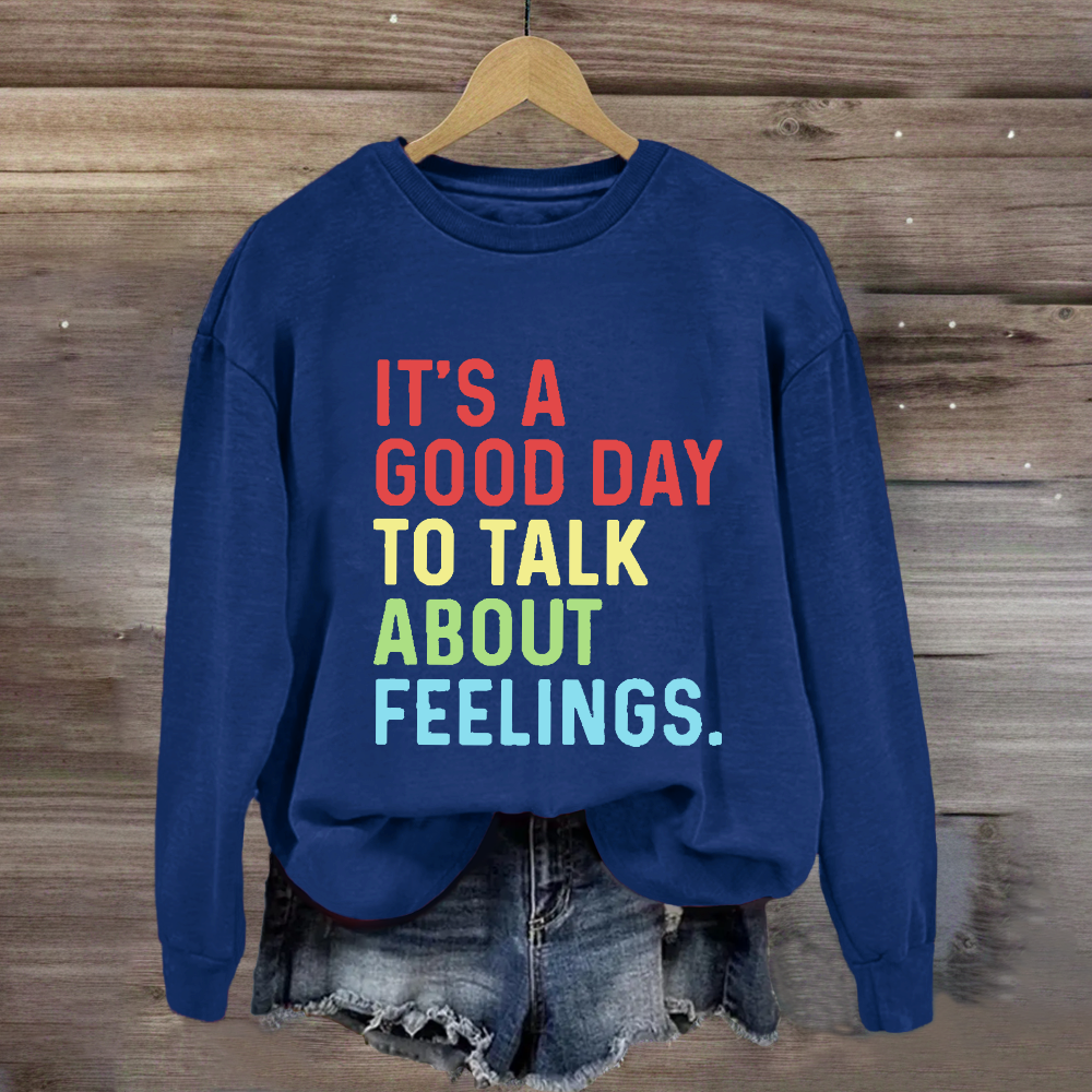 It's A Good Day To Talk About Feelings Sweatshirt