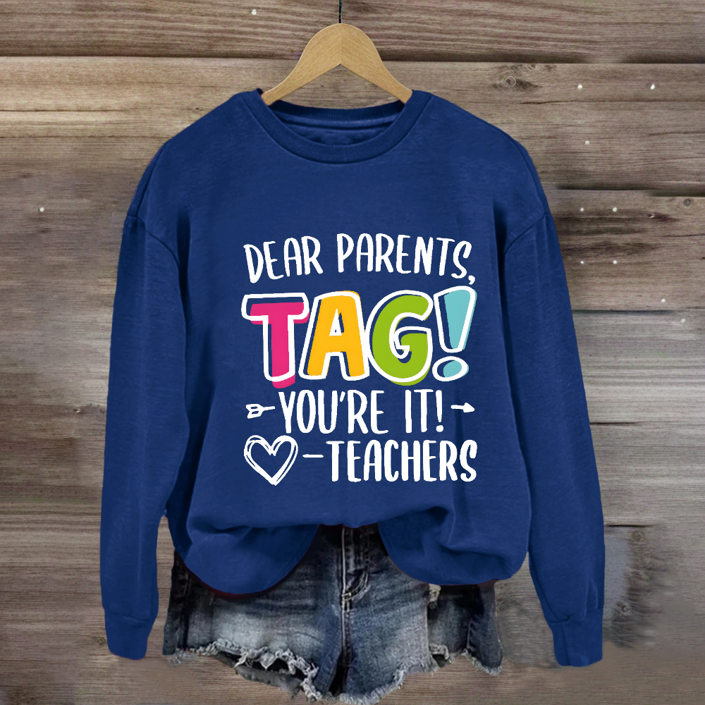 Dear Parents Tag You're It Love Teachers Sweatshirt