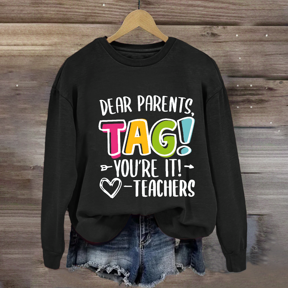 Dear Parents Tag You're It Love Teachers Sweatshirt