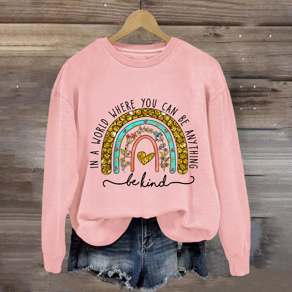 In A World Where You Can Be Anything Be Kind Floral Rainbow Sweatshirt