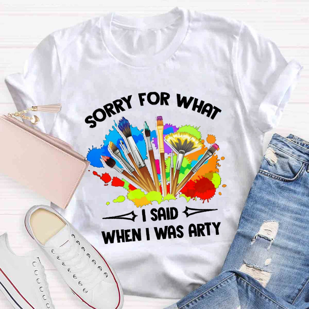Sorry For What I Said When I Was Arty T-shirt