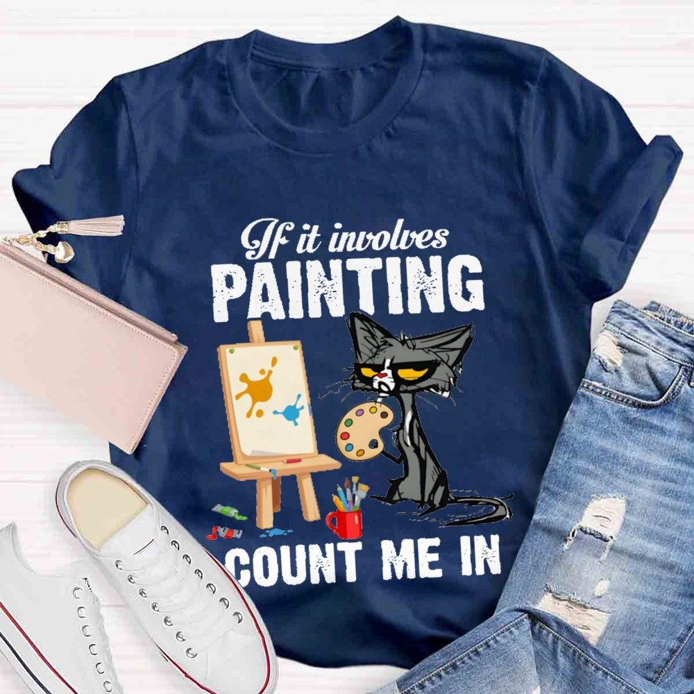 If It Involves Painting Count Me In T-shirt