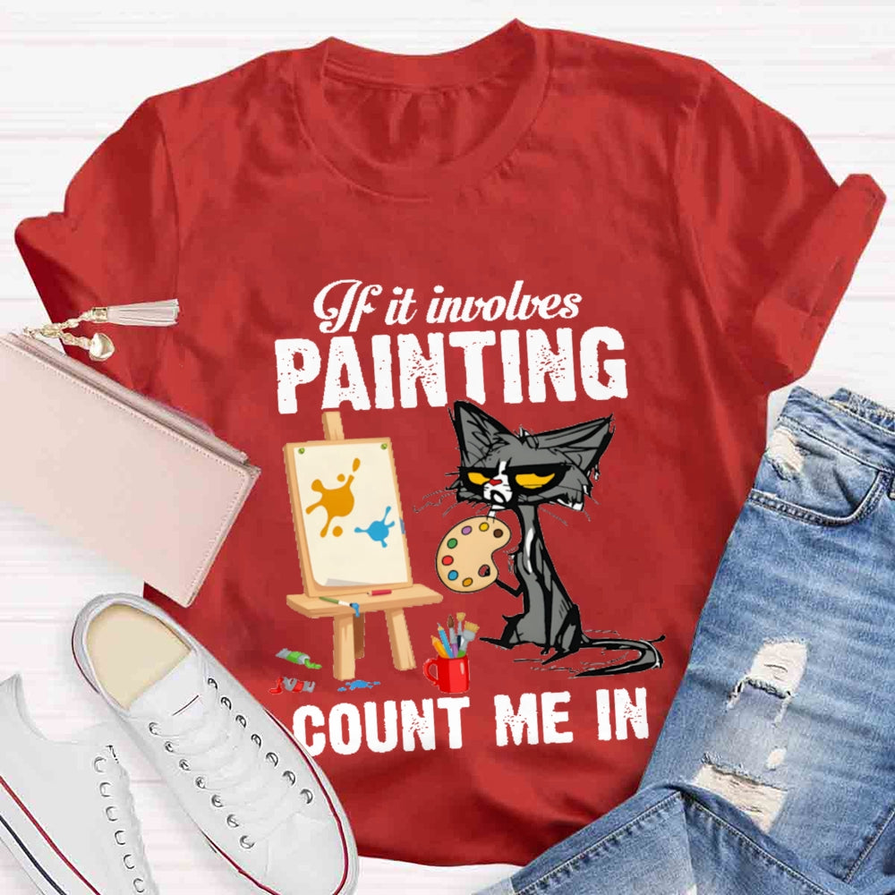 If It Involves Painting Count Me In T-shirt