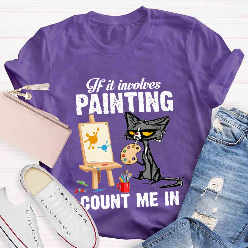 If It Involves Painting Count Me In T-shirt