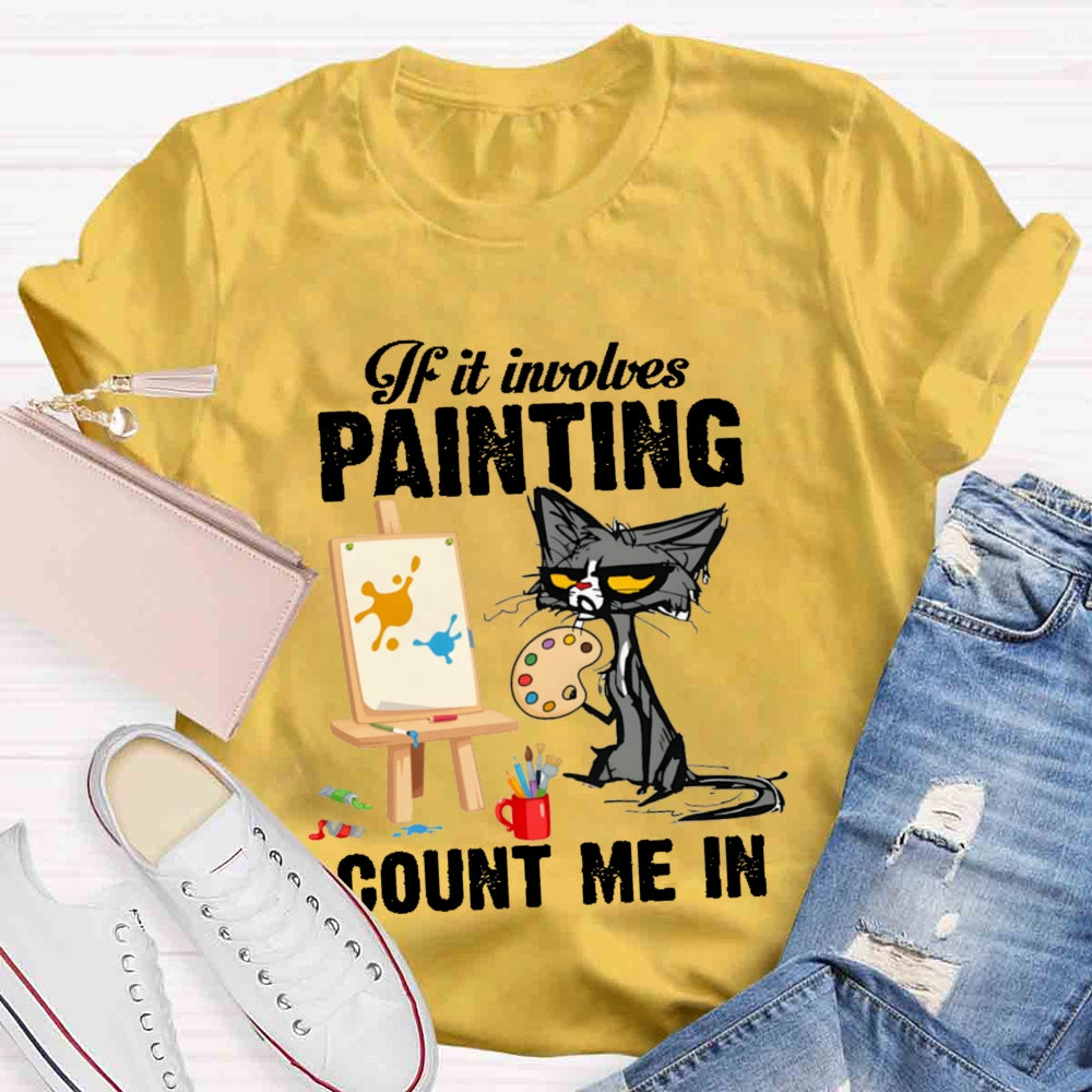 If It Involves Painting Count Me In T-shirt