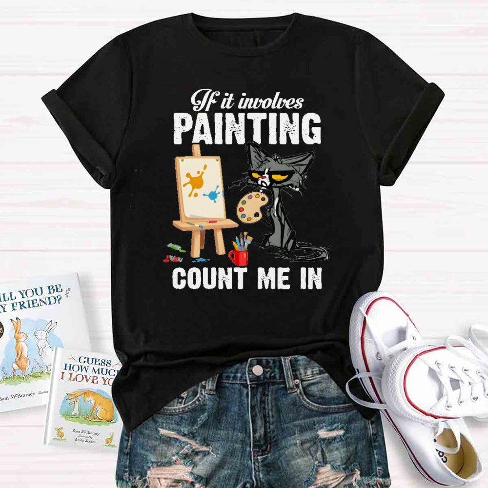 If It Involves Painting Count Me In T-shirt