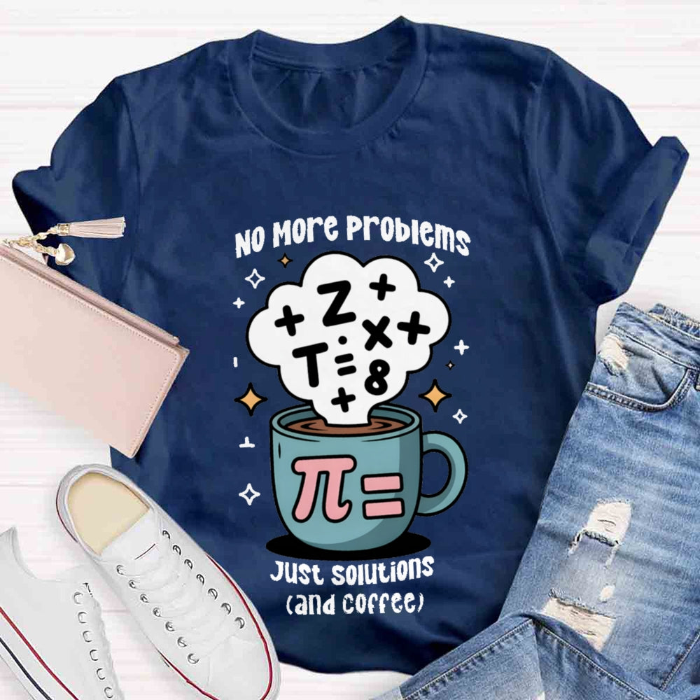 No More Problems Just Solutions And Coffee T-shirt
