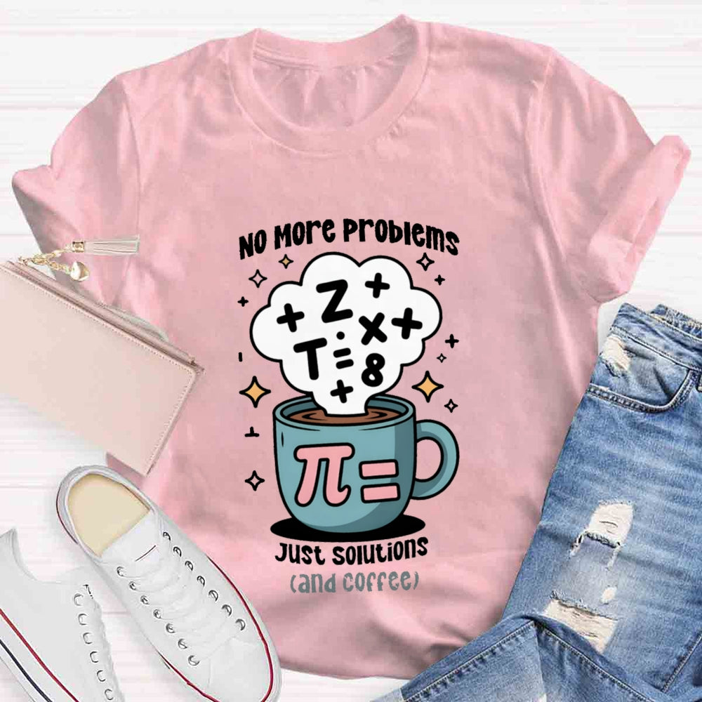 No More Problems Just Solutions And Coffee T-shirt