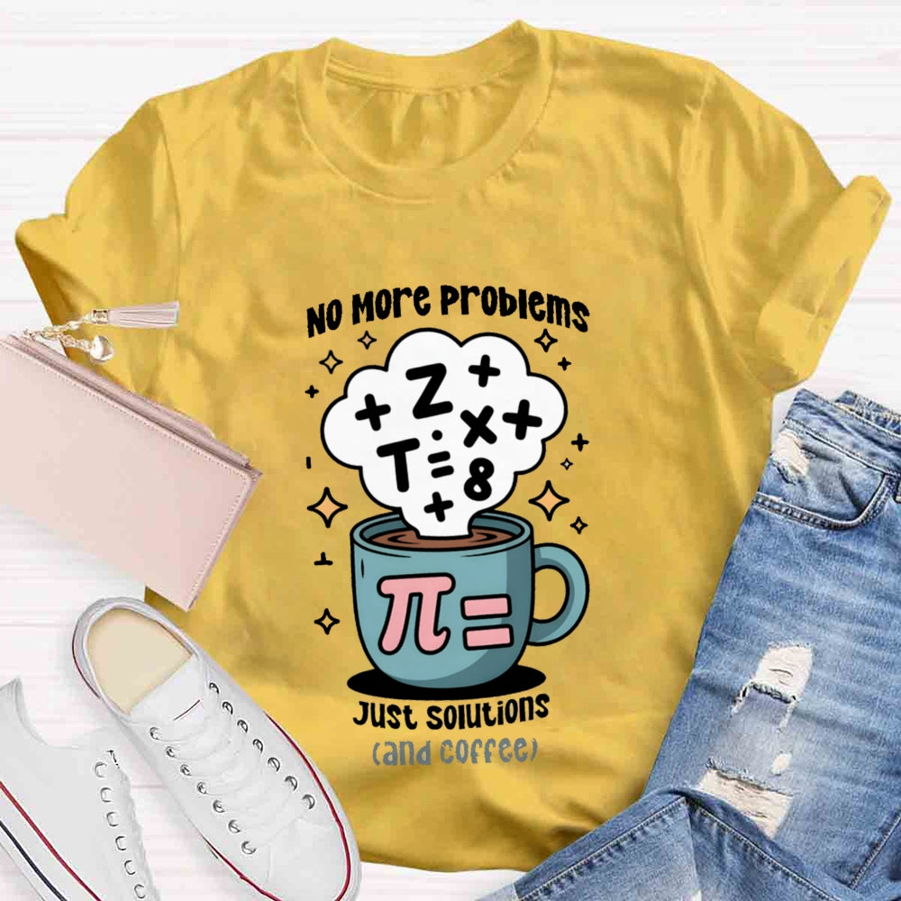 No More Problems Just Solutions And Coffee T-shirt