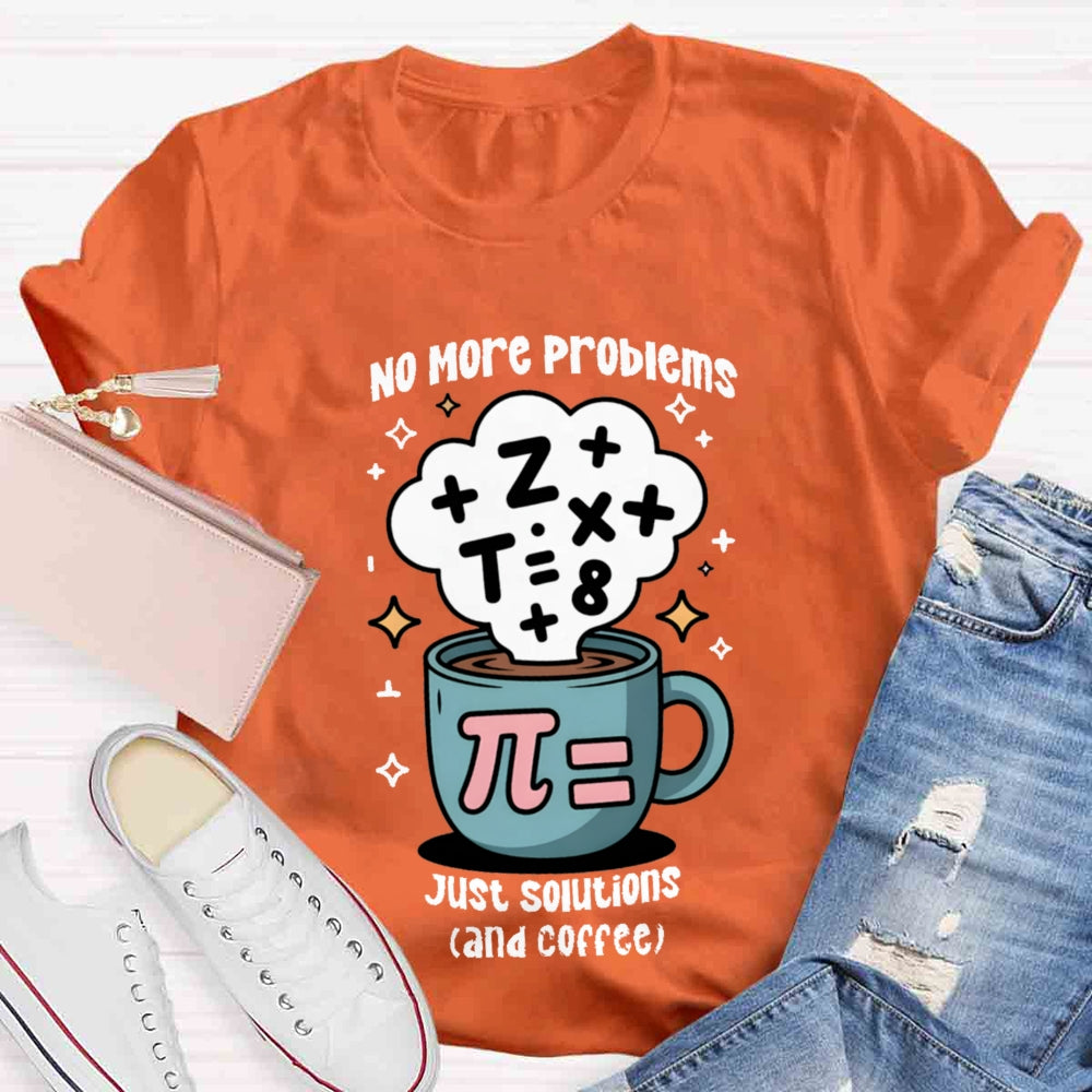 No More Problems Just Solutions And Coffee T-shirt
