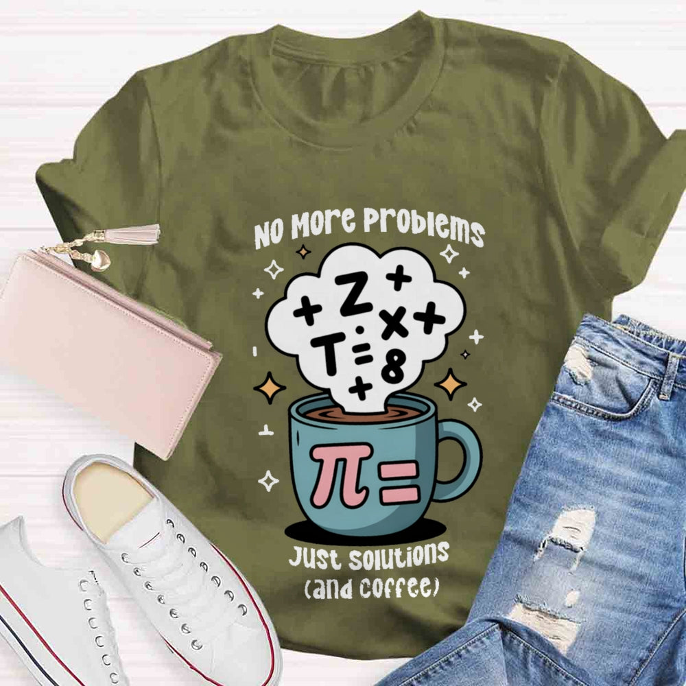 No More Problems Just Solutions And Coffee T-shirt