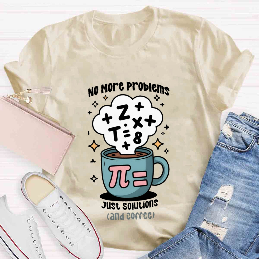 No More Problems Just Solutions And Coffee T-shirt