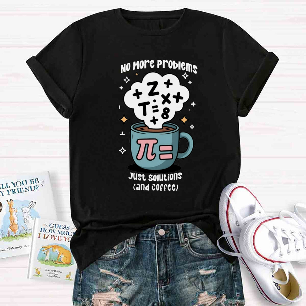 No More Problems Just Solutions And Coffee T-shirt