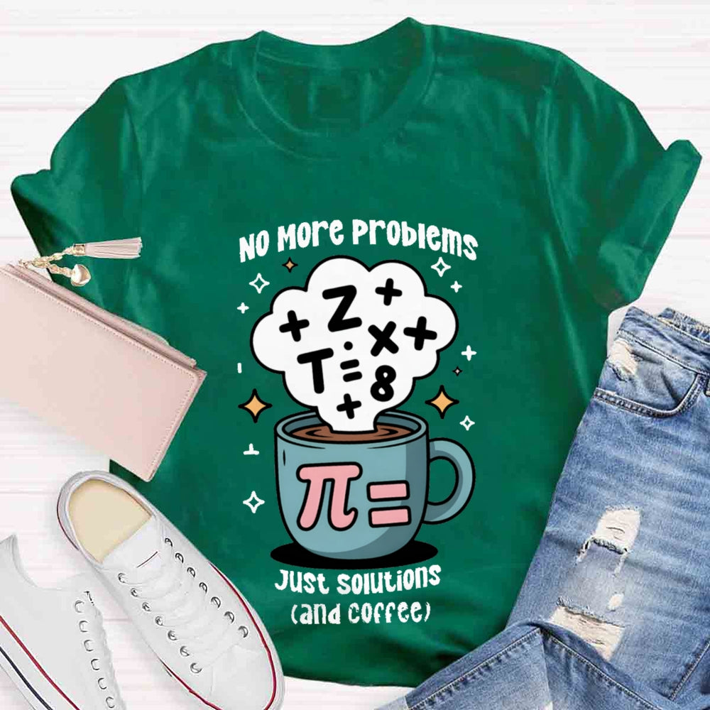 No More Problems Just Solutions And Coffee T-shirt