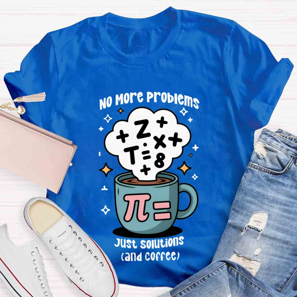 No More Problems Just Solutions And Coffee T-shirt