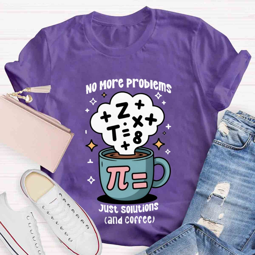 No More Problems Just Solutions And Coffee T-shirt