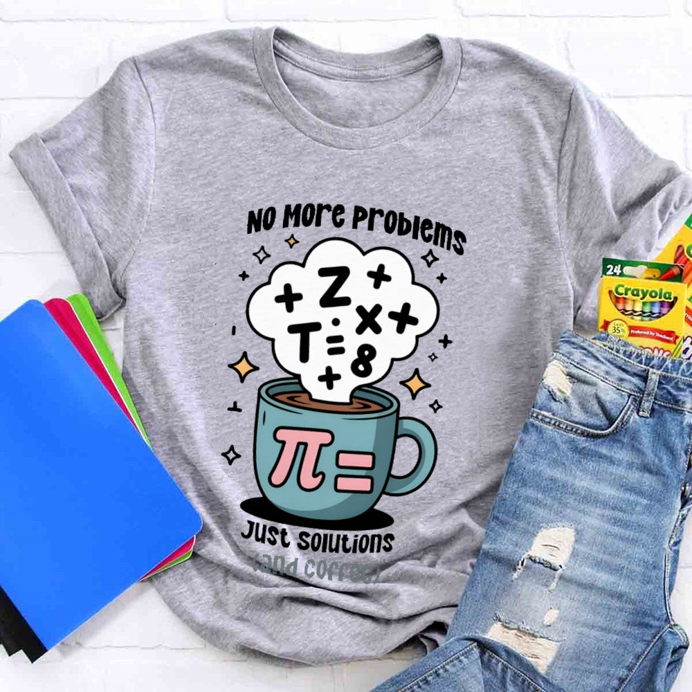 No More Problems Just Solutions And Coffee T-shirt