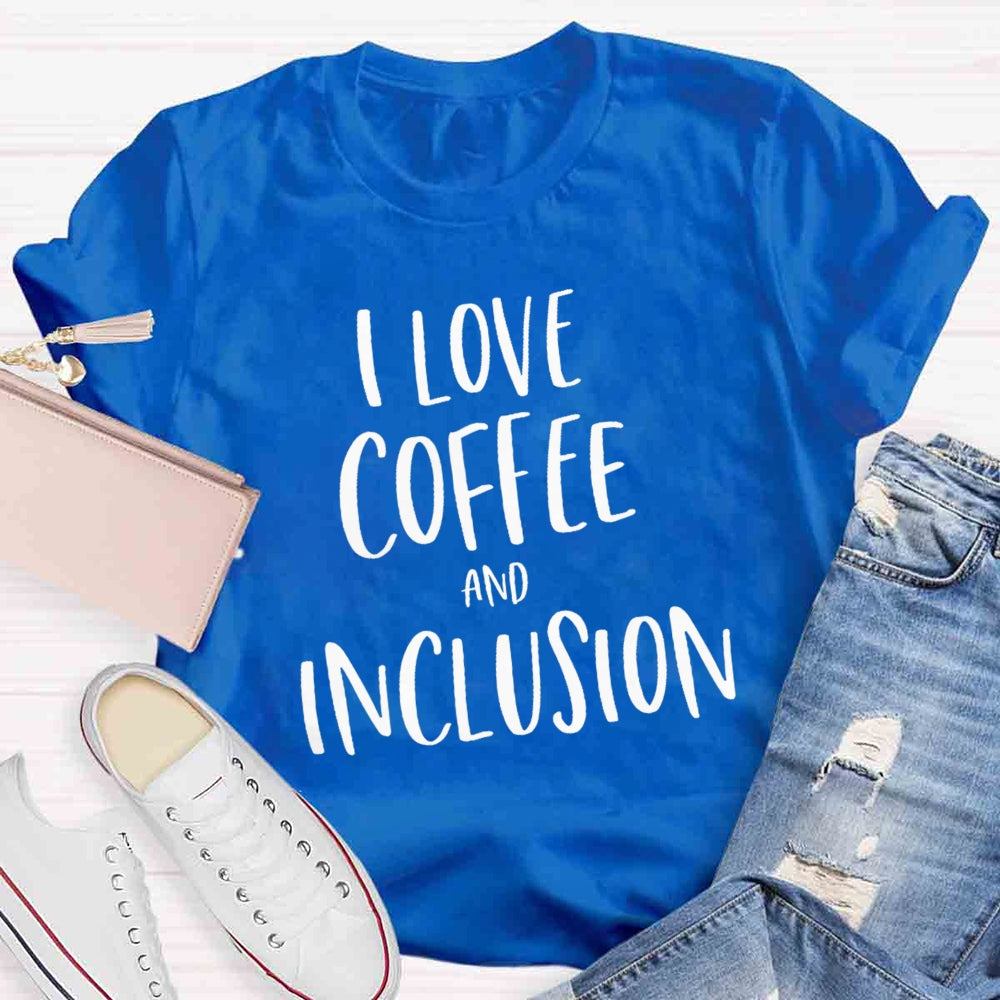 I Love Coffee And Inclusion T-shirt