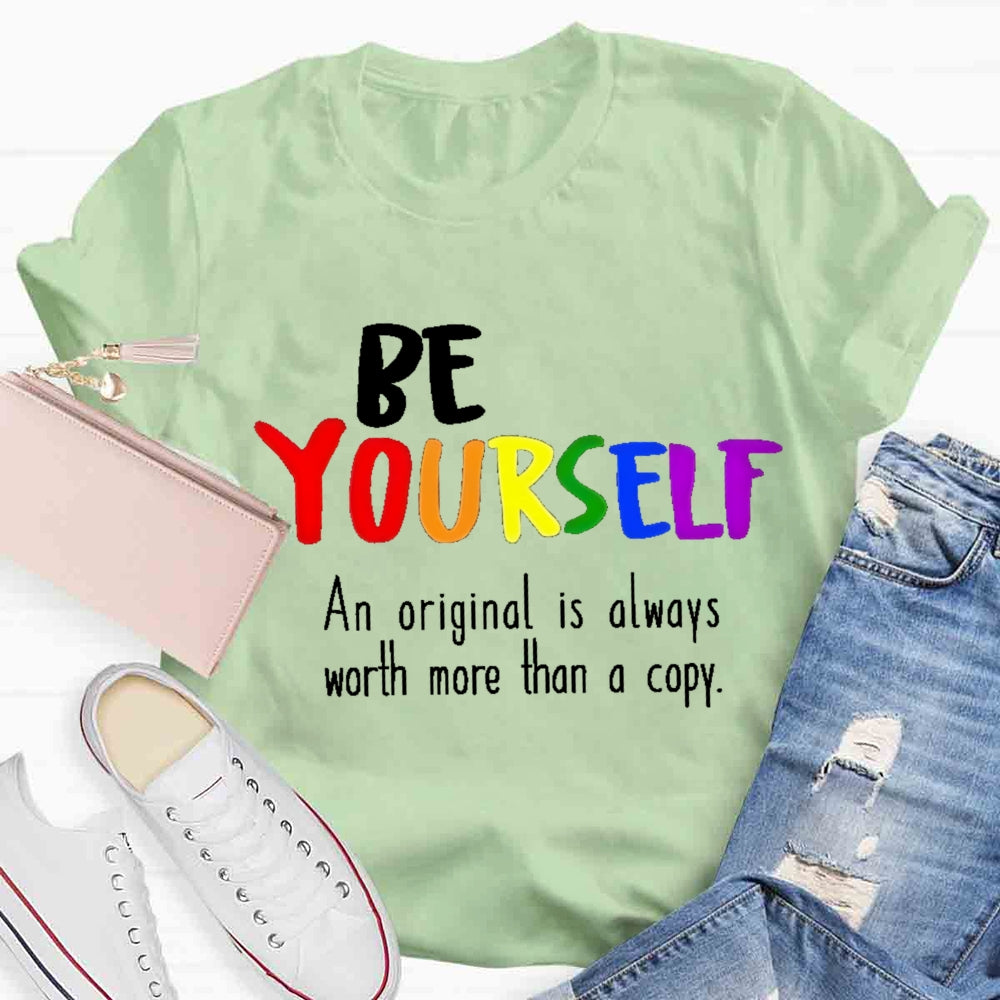 Be Yourself An Original Is Always Worth More Than A Copy T-shirt
