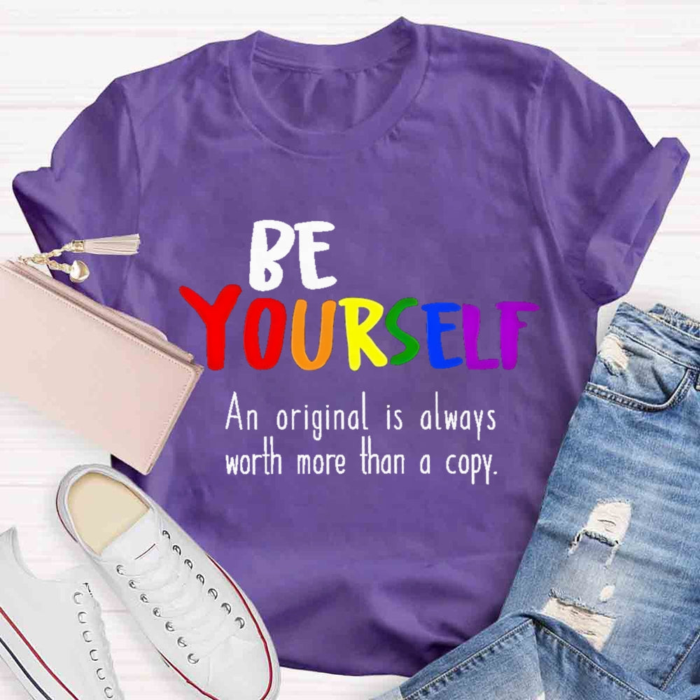 Be Yourself An Original Is Always Worth More Than A Copy T-shirt