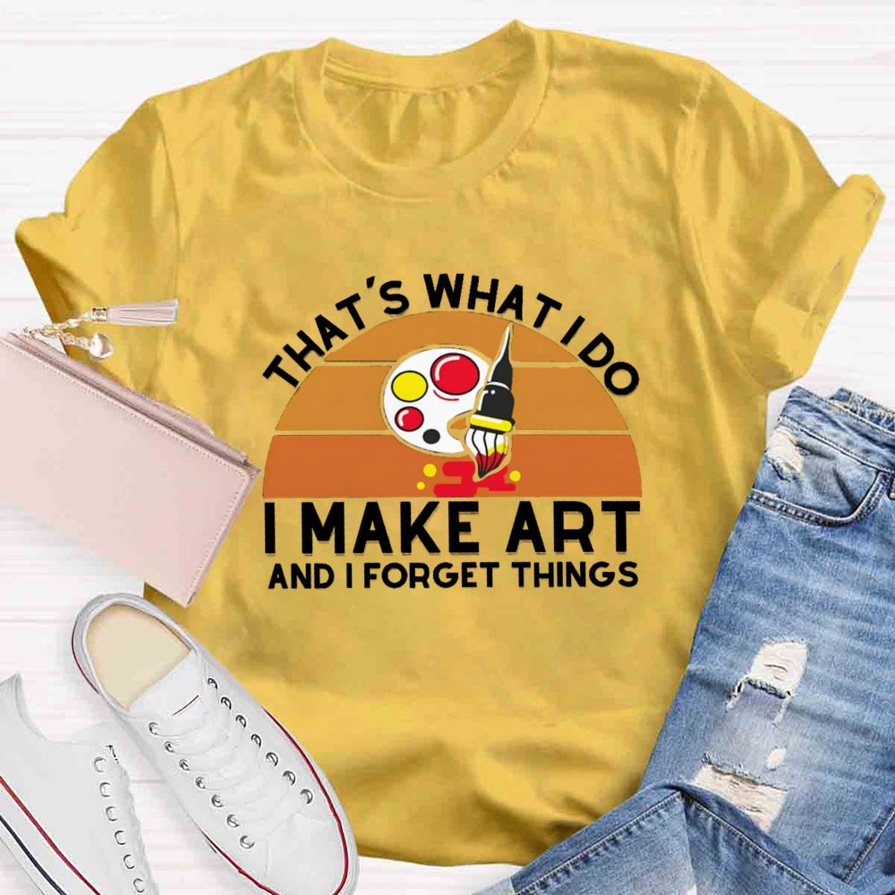 That'S What I Do I Make Art And I Forget Things T-shirt