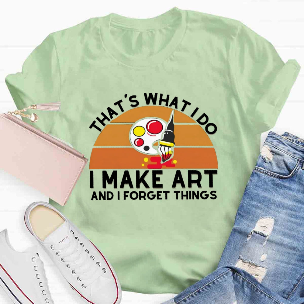 That'S What I Do I Make Art And I Forget Things T-shirt