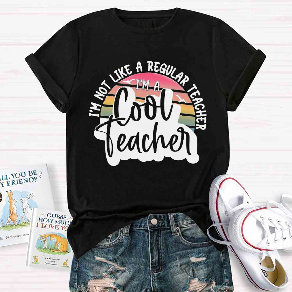 I'm Not Like A Regular Teacher I‘m A Cool Teacher T-shirt