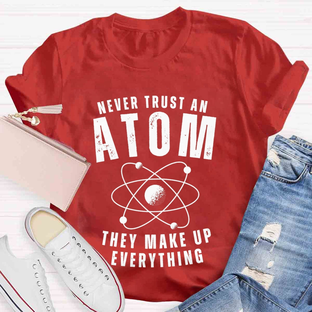 Never Trust An Atom They Make Up Everything Universe T-shirt