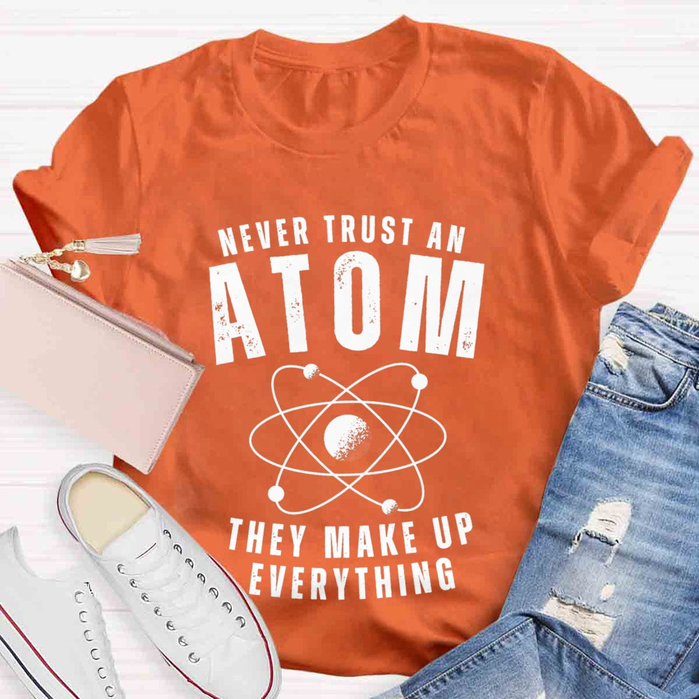 Never Trust An Atom They Make Up Everything Universe T-shirt