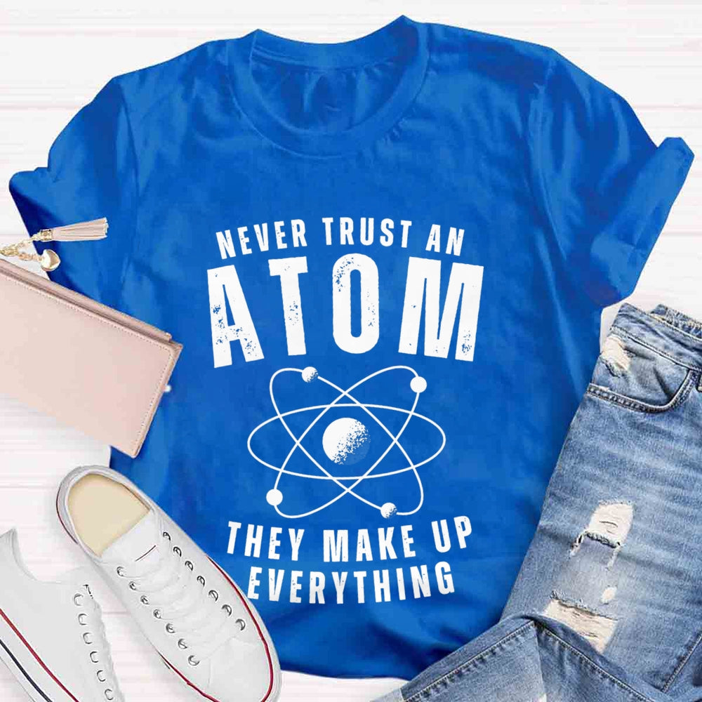Never Trust An Atom They Make Up Everything Universe T-shirt