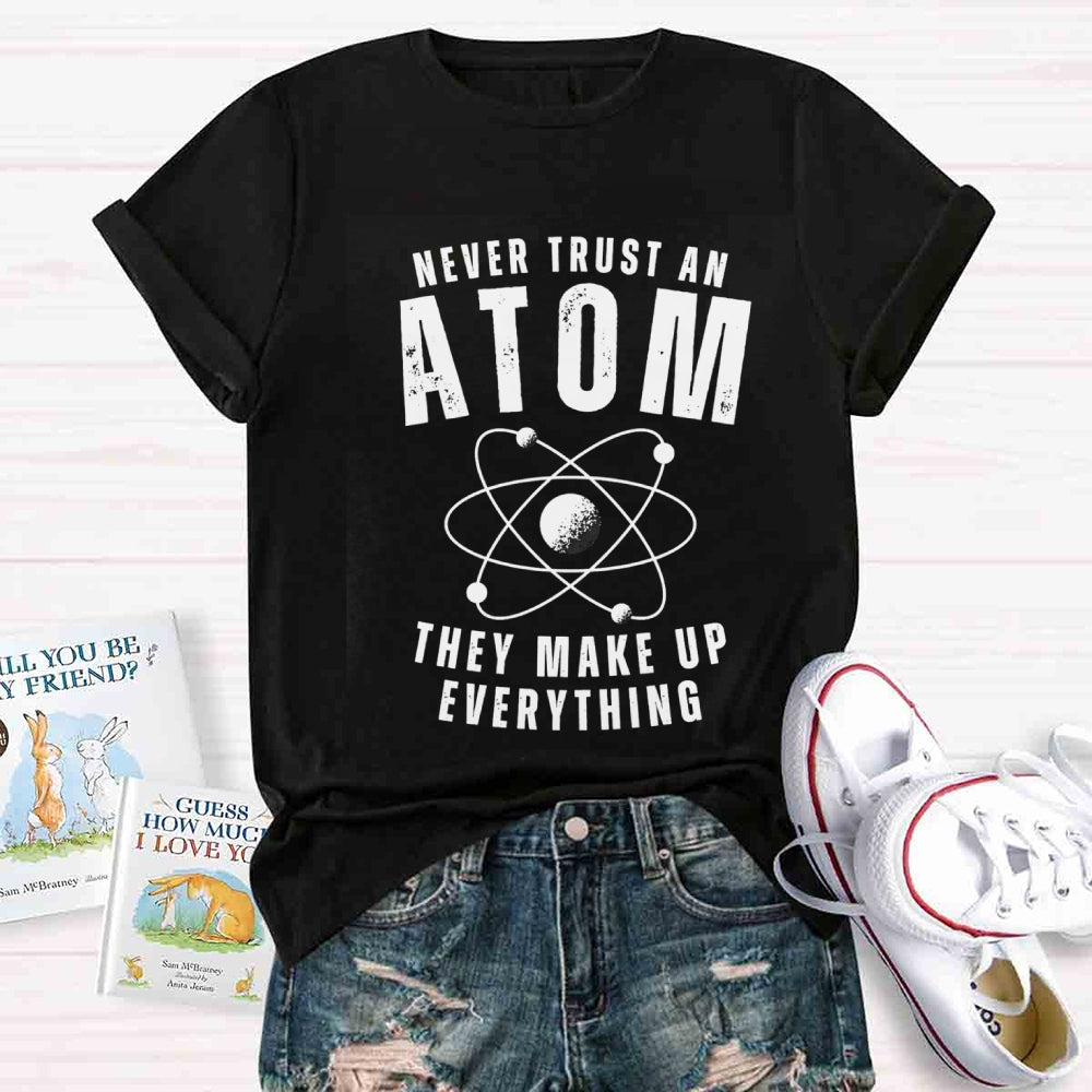 Never Trust An Atom They Make Up Everything Universe T-shirt