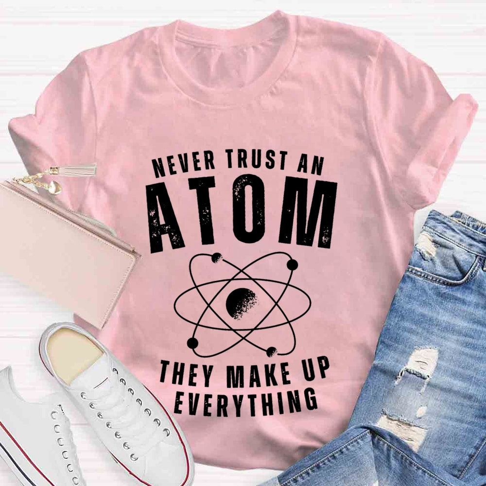 Never Trust An Atom They Make Up Everything Universe T-shirt
