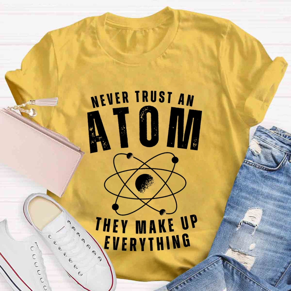 Never Trust An Atom They Make Up Everything Universe T-shirt