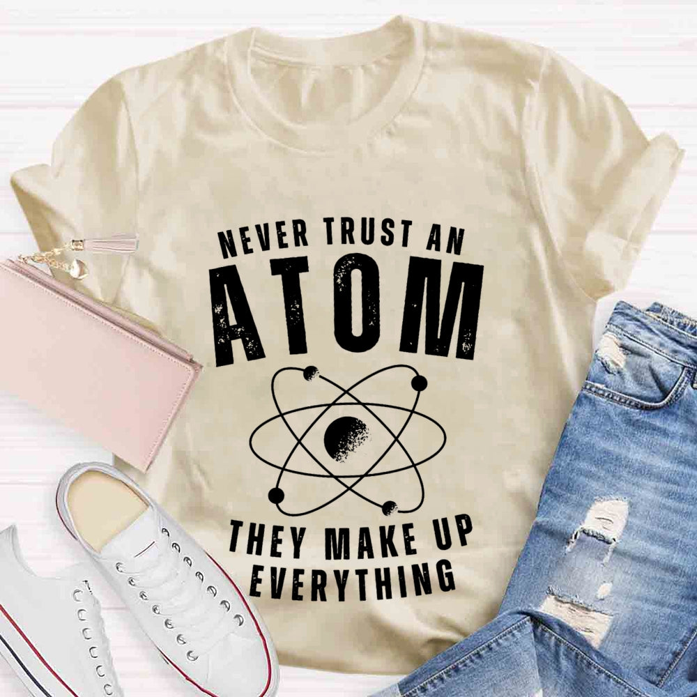 Never Trust An Atom They Make Up Everything Universe T-shirt