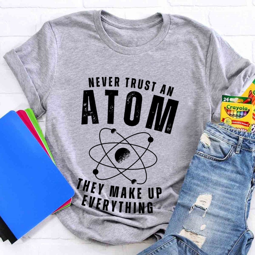 Never Trust An Atom They Make Up Everything Universe T-shirt