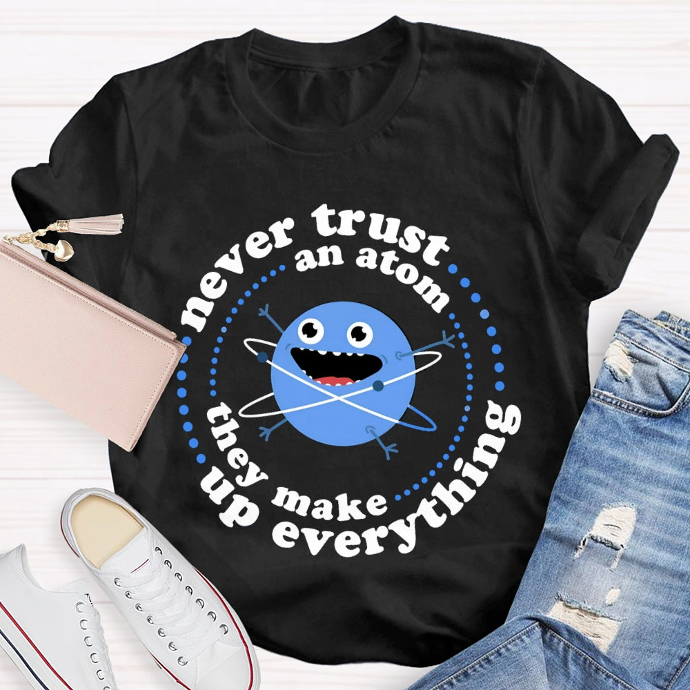 Never Trust An Atom They Make Up Everything T-shirt