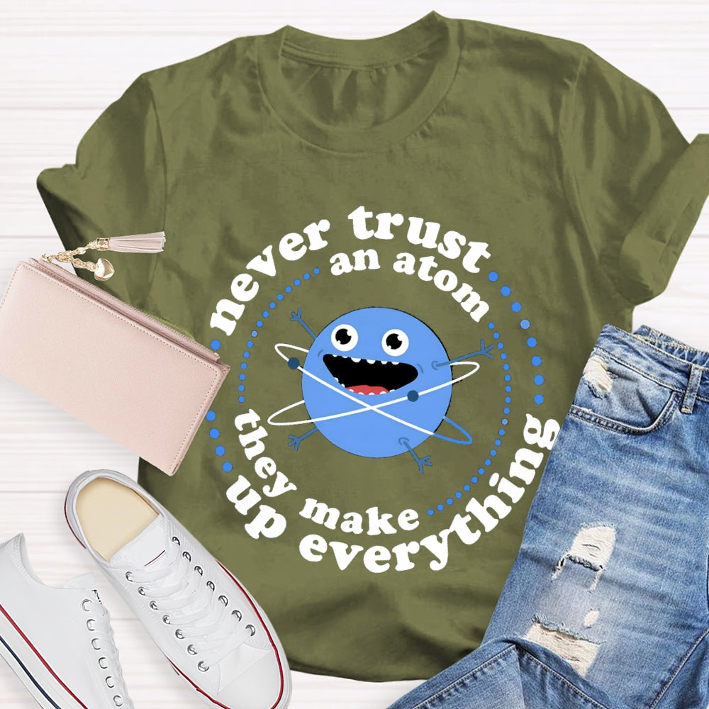 Never Trust An Atom They Make Up Everything T-shirt