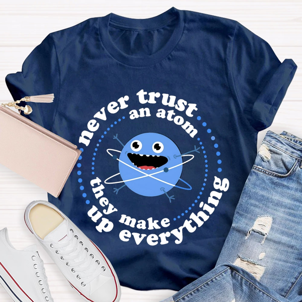 Never Trust An Atom They Make Up Everything T-shirt