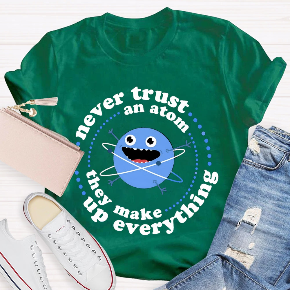 Never Trust An Atom They Make Up Everything T-shirt