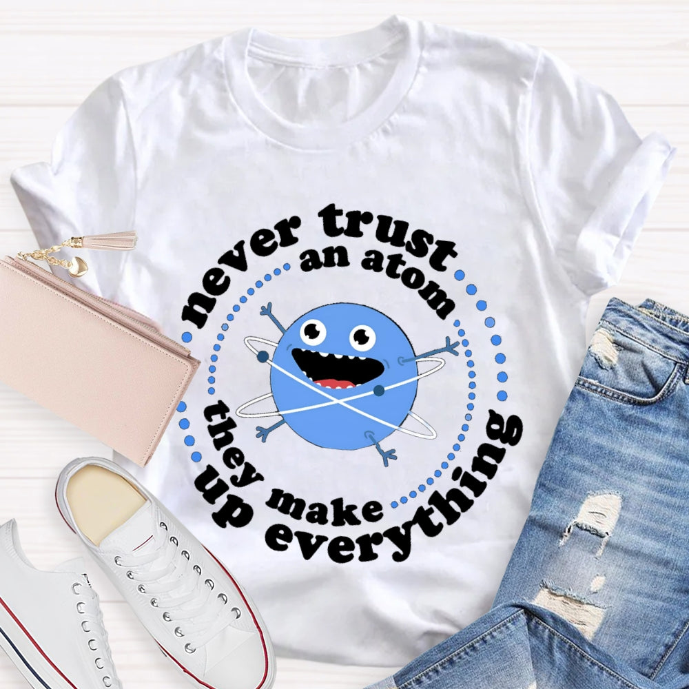 Never Trust An Atom They Make Up Everything T-shirt