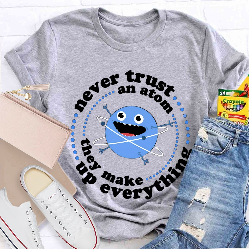 Never Trust An Atom They Make Up Everything T-shirt