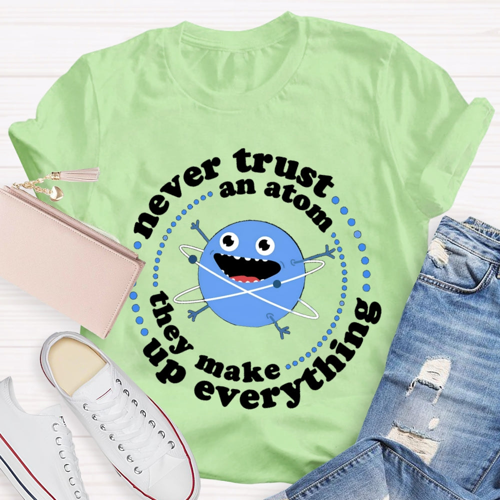 Never Trust An Atom They Make Up Everything T-shirt