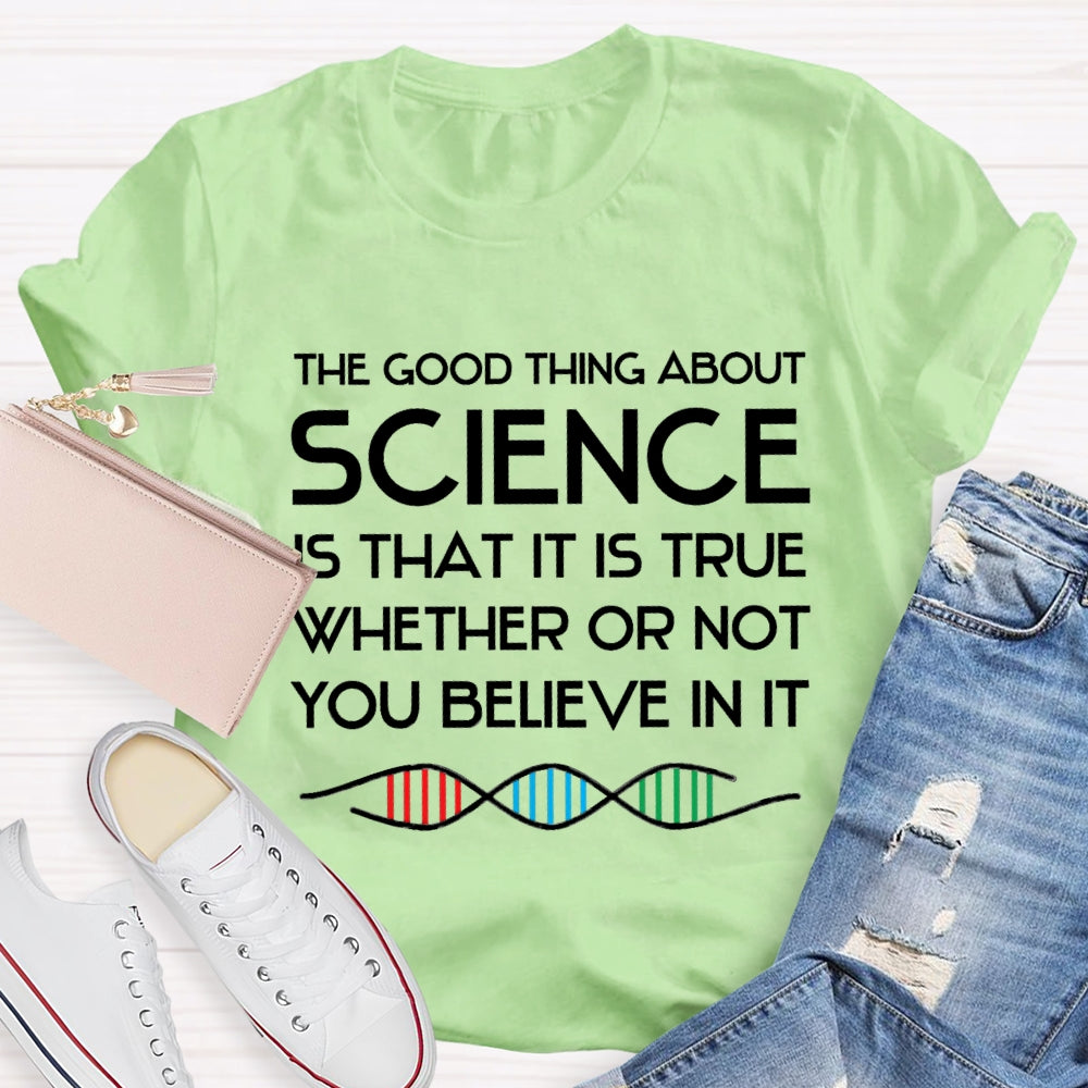 The Good Things About Science Is That It Is True Whether Or Not You Believe In It T-shirt