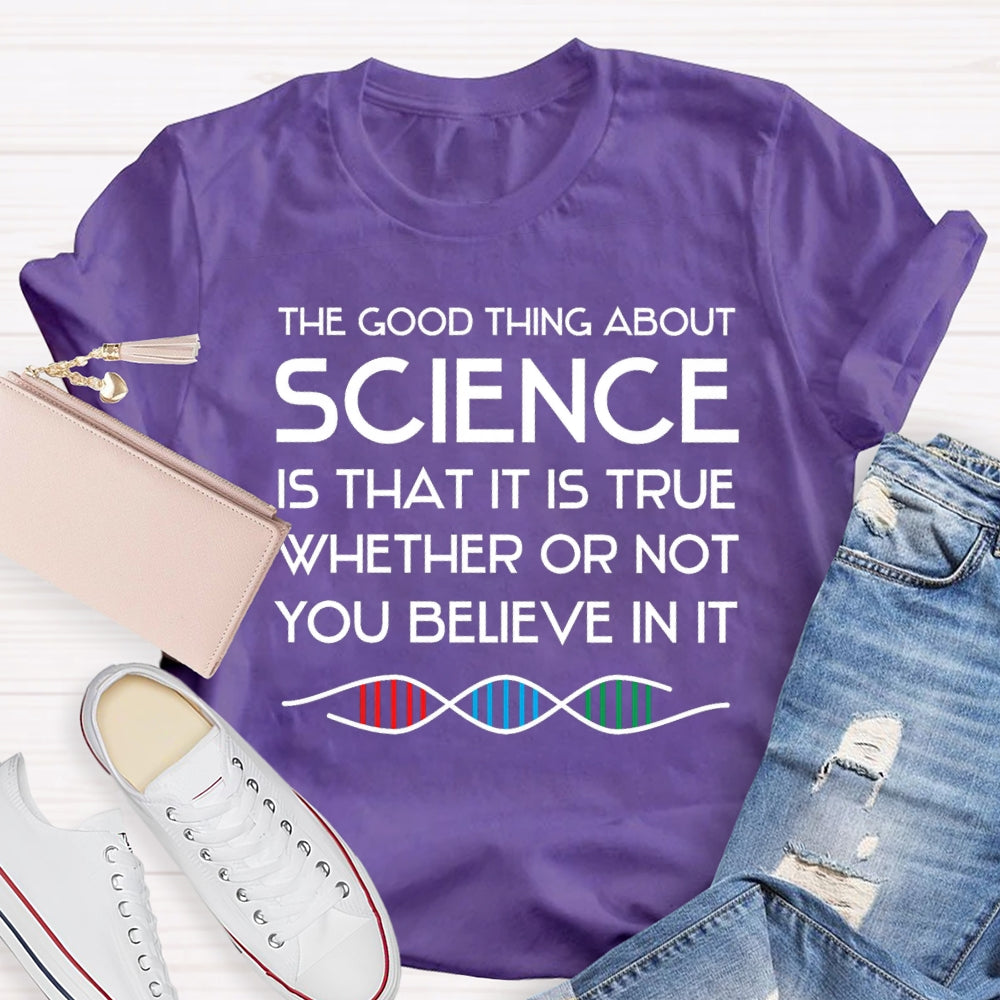 The Good Things About Science Is That It Is True Whether Or Not You Believe In It T-shirt